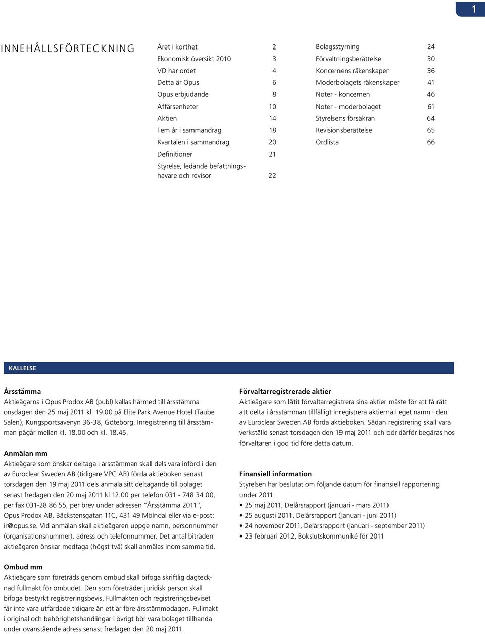 moderbolaget 61 Styrelsens försäkran 64 Revisionsberättelse 65 Ordlista 66 KALLELSE Årsstämma Aktieägarna i Opus Prodox AB (publ) kallas härmed till års stämma onsdagen den 25 maj 2011 kl. 19.