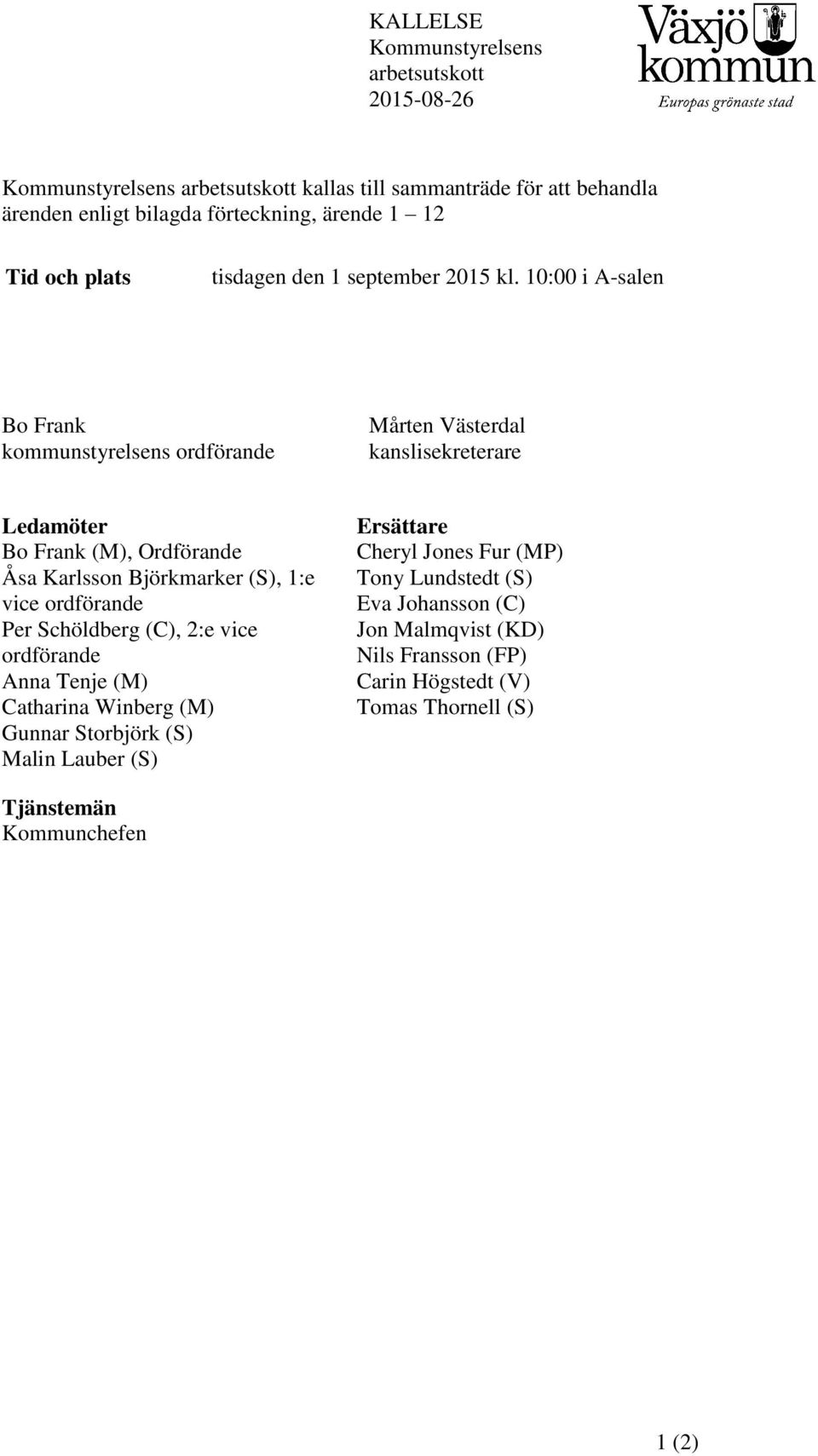 10:00 i A-salen Bo Frank kommunstyrelsens ordförande Mårten Västerdal kanslisekreterare Ledamöter Bo Frank (M), Ordförande Åsa Karlsson Björkmarker (S), 1:e vice