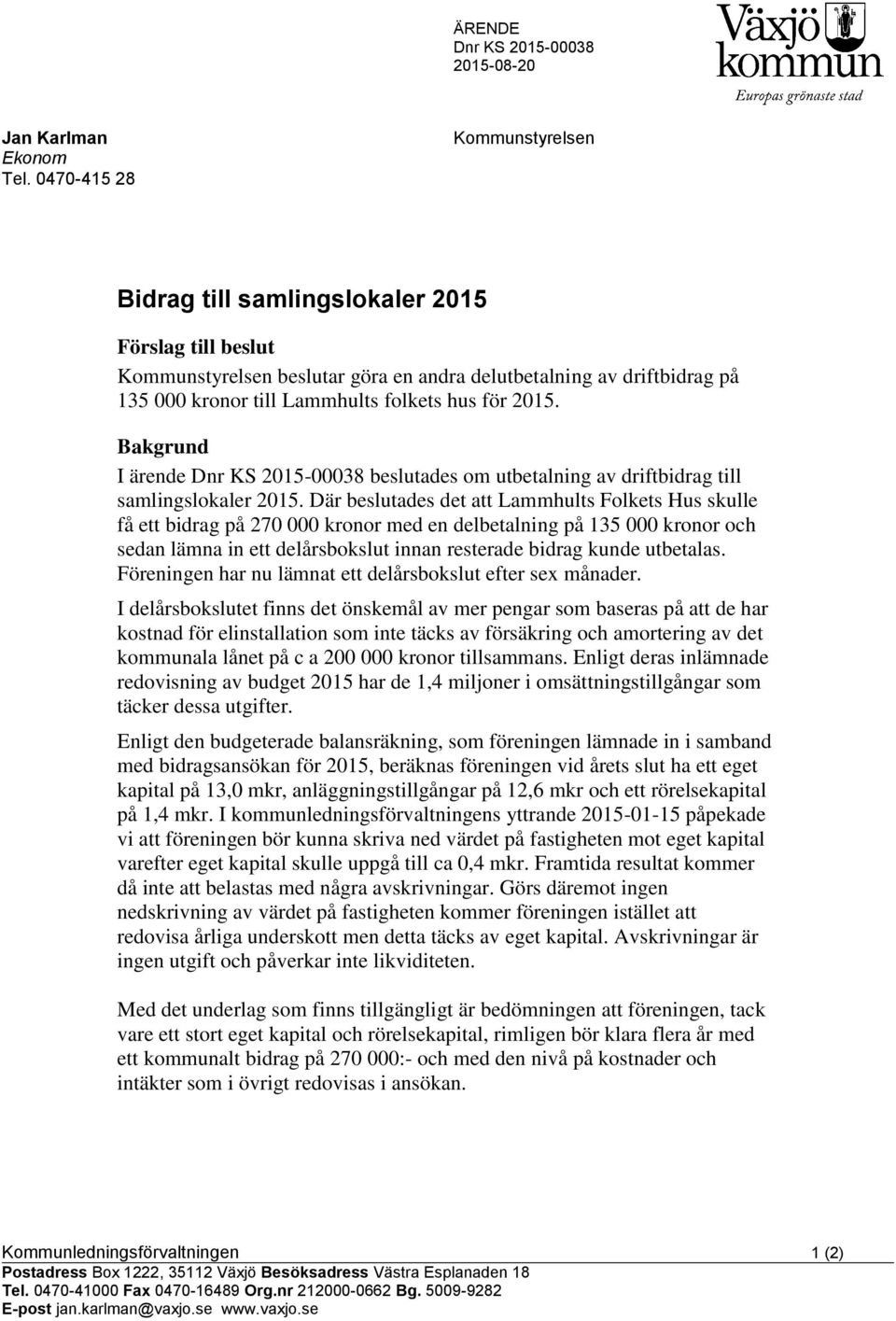 2015. Bakgrund I ärende Dnr KS 2015-00038 beslutades om utbetalning av driftbidrag till samlingslokaler 2015.