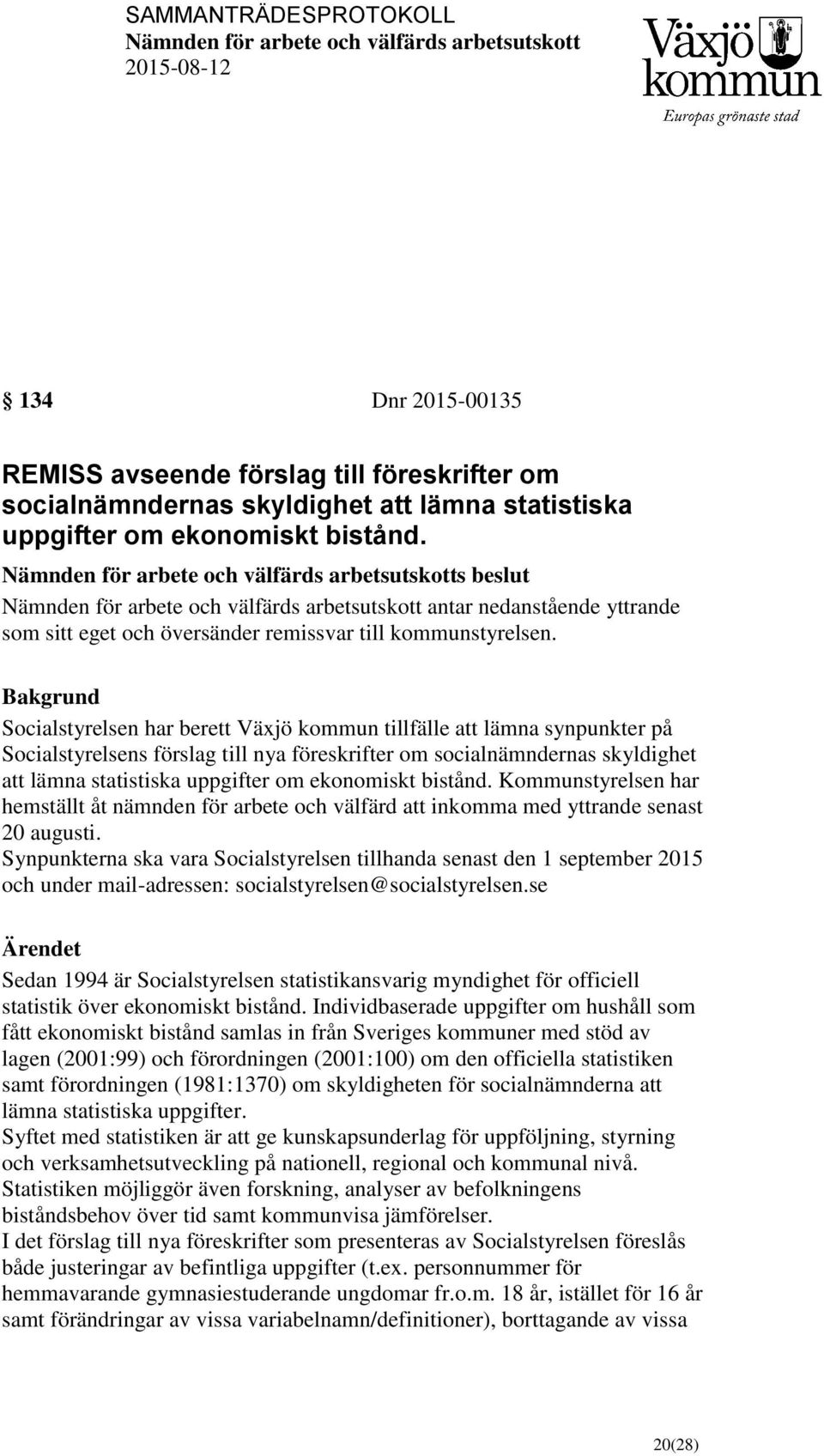 Nämnden för arbete och välfärds arbetsutskotts beslut Nämnden för arbete och välfärds arbetsutskott antar nedanstående yttrande som sitt eget och översänder remissvar till kommunstyrelsen.