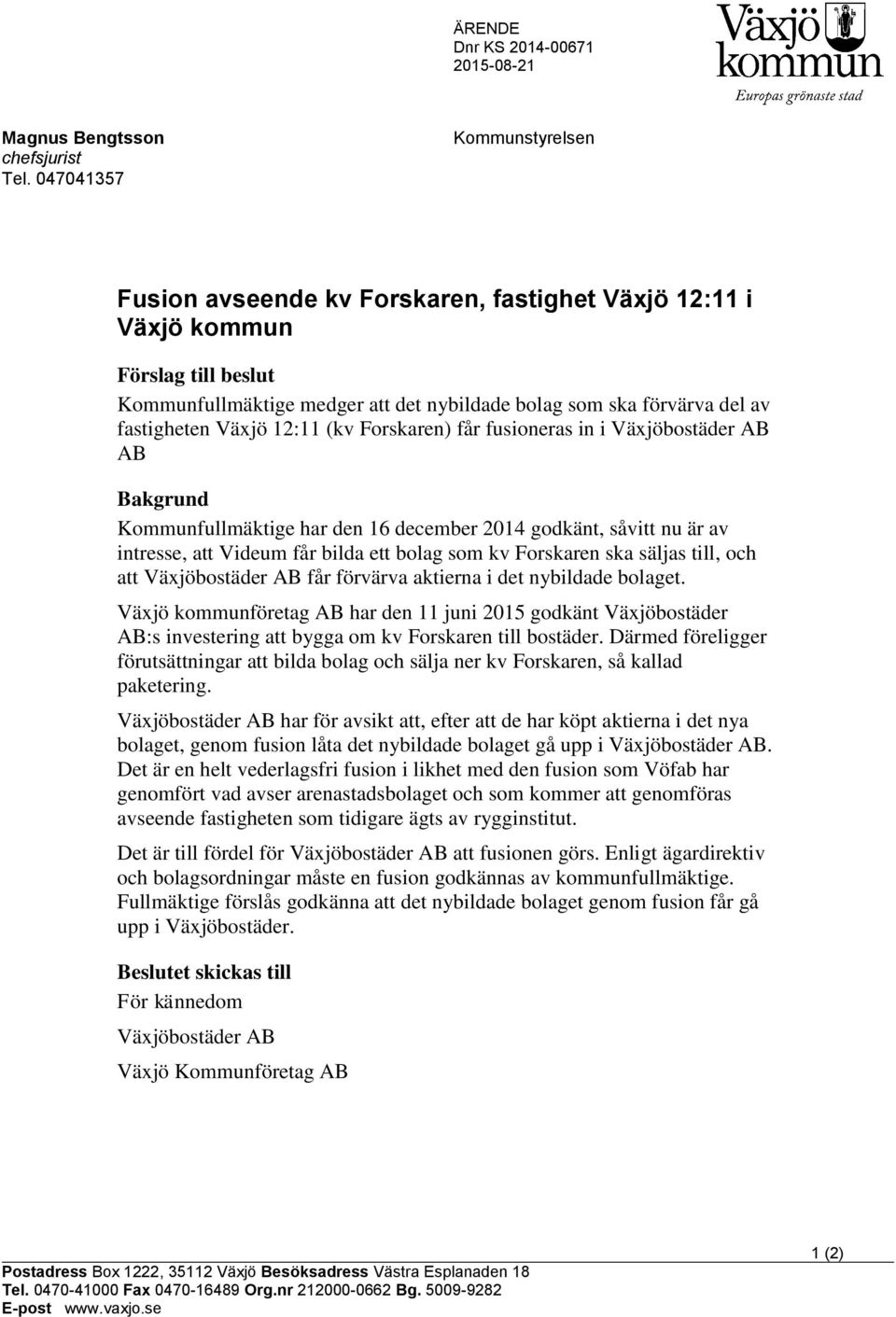 Växjö 12:11 (kv Forskaren) får fusioneras in i Växjöbostäder AB AB Bakgrund Kommunfullmäktige har den 16 december 2014 godkänt, såvitt nu är av intresse, att Videum får bilda ett bolag som kv