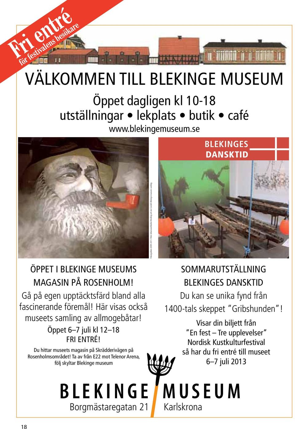 Här visas också museets samling av allmogebåtar! öppet 6 7 juli kl 12 18 FRi entré! Du hittar museets magasin på skrädderivägen på Rosenholmsområdet!