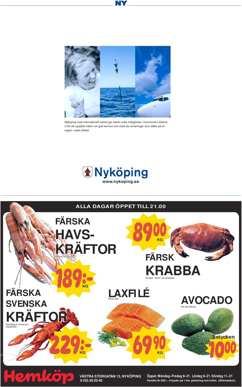 00 FÄRSKA SVENSKA KRÄFTOR Pacifastacus Leniusculus Signalkräfta FÄRSKA HAVS- KRÄFTOR Nephros norvegius 189:- KG LAXFILÉ Salmo salar 89 00 KG FÄRSK KRABBA