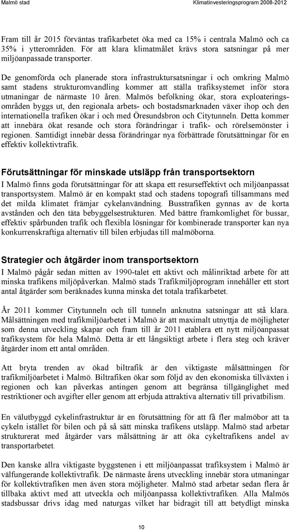 Malmös befolkning ökar, stora exploateringsområden byggs ut, den regionala arbets- och bostadsmarknaden växer ihop och den internationella trafiken ökar i och med Öresundsbron och Citytunneln.
