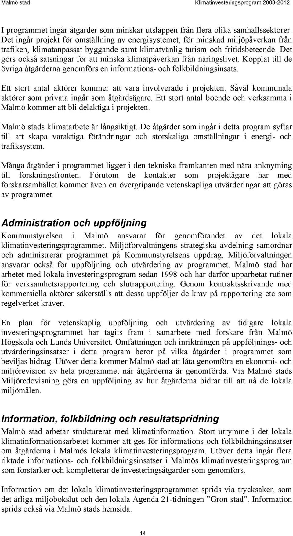 Det görs också satsningar för att minska klimatpåverkan från näringslivet. Kopplat till de övriga åtgärderna genomförs en informations- och folkbildningsinsats.