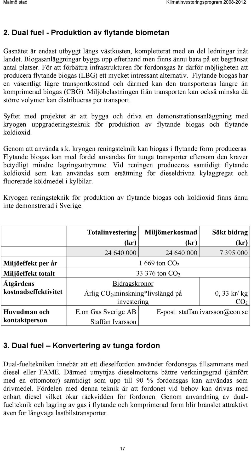 För att förbättra infrastrukturen för fordonsgas är därför möjligheten att producera flytande biogas (LBG) ett mycket intressant alternativ.