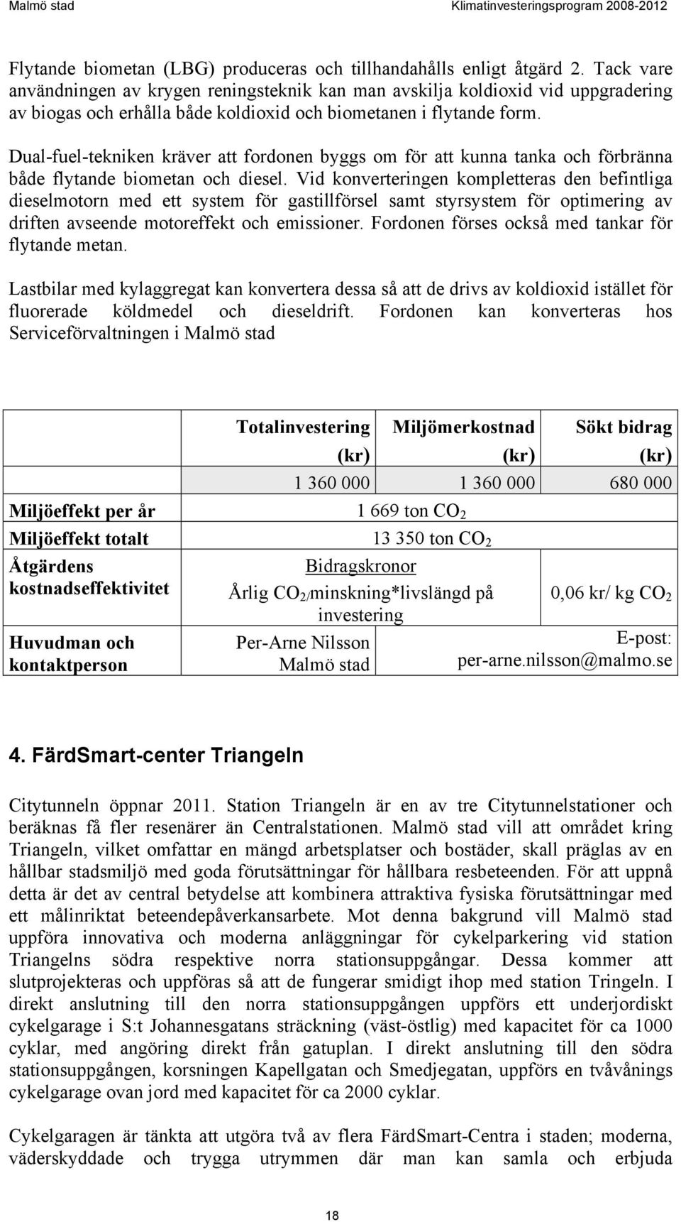 Dual-fuel-tekniken kräver att fordonen byggs om för att kunna tanka och förbränna både flytande biometan och diesel.