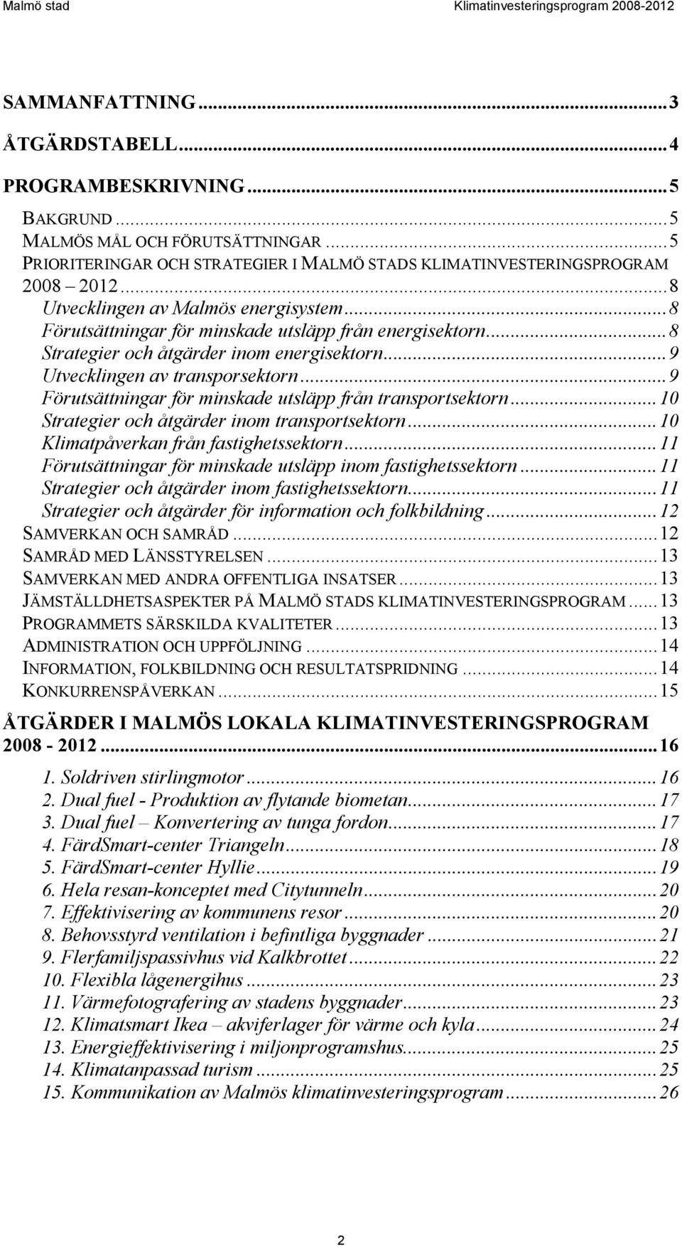 ..9 Förutsättningar för minskade utsläpp från transportsektorn...10 Strategier och åtgärder inom transportsektorn...10 Klimatpåverkan från fastighetssektorn.