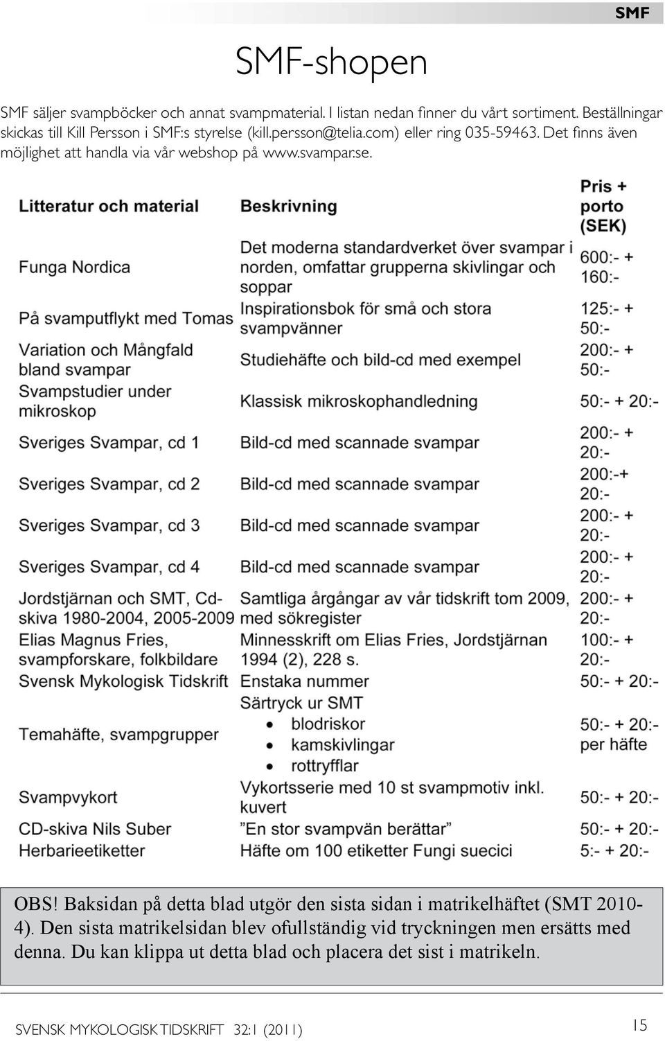 Det finns även möjlighet att handla via vår webshop på www.svampar.se. OBS!