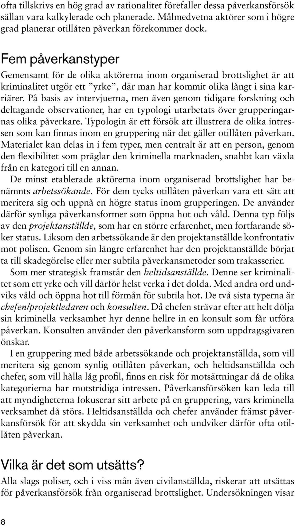 På basis av intervjuerna, men även genom tidigare forskning och deltagande observationer, har en typologi utarbetats över grupperingarnas olika påverkare.