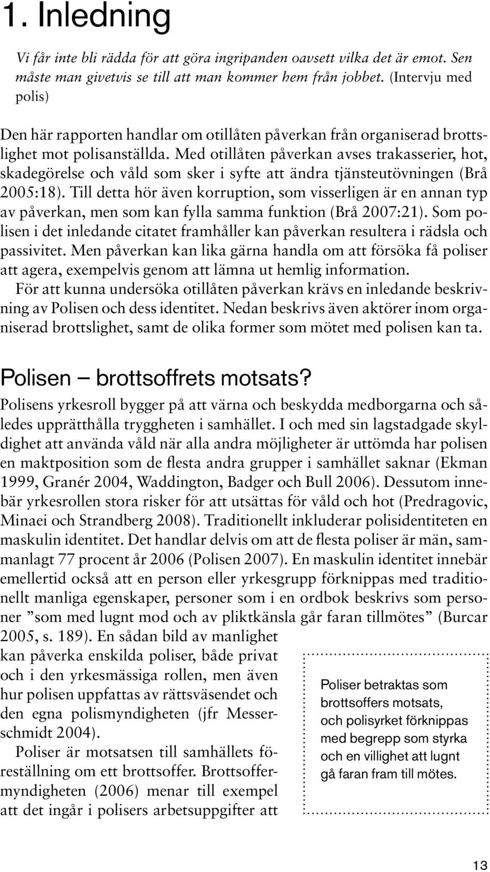 Med otillåten påverkan avses trakasserier, hot, skadegörelse och våld som sker i syfte att ändra tjänsteutövningen (Brå 2005:18).