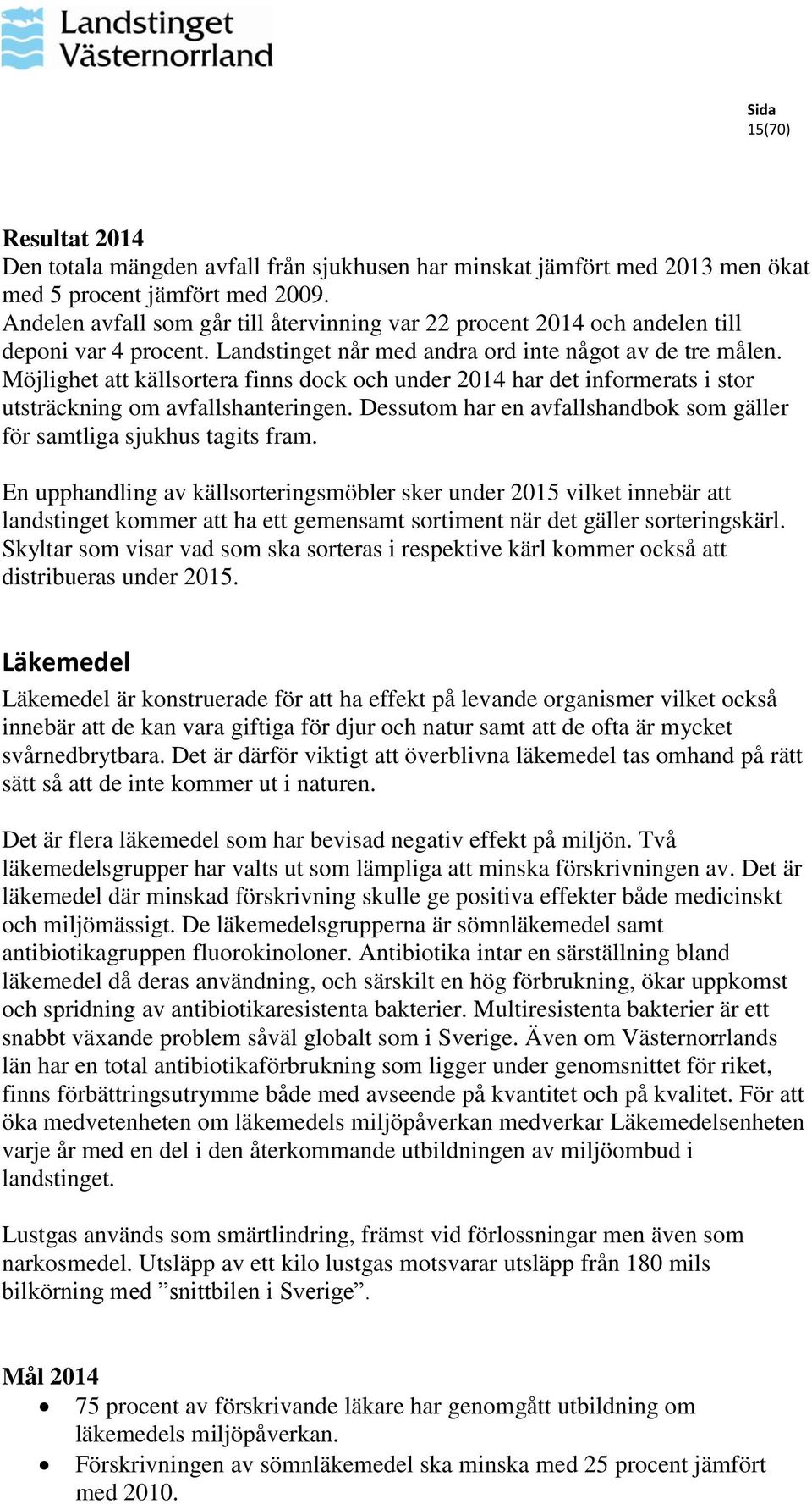 Möjlighet att källsortera finns dock och under 214 har det informerats i stor utsträckning om avfallshanteringen. Dessutom har en avfallshandbok som gäller för samtliga sjukhus tagits fram.