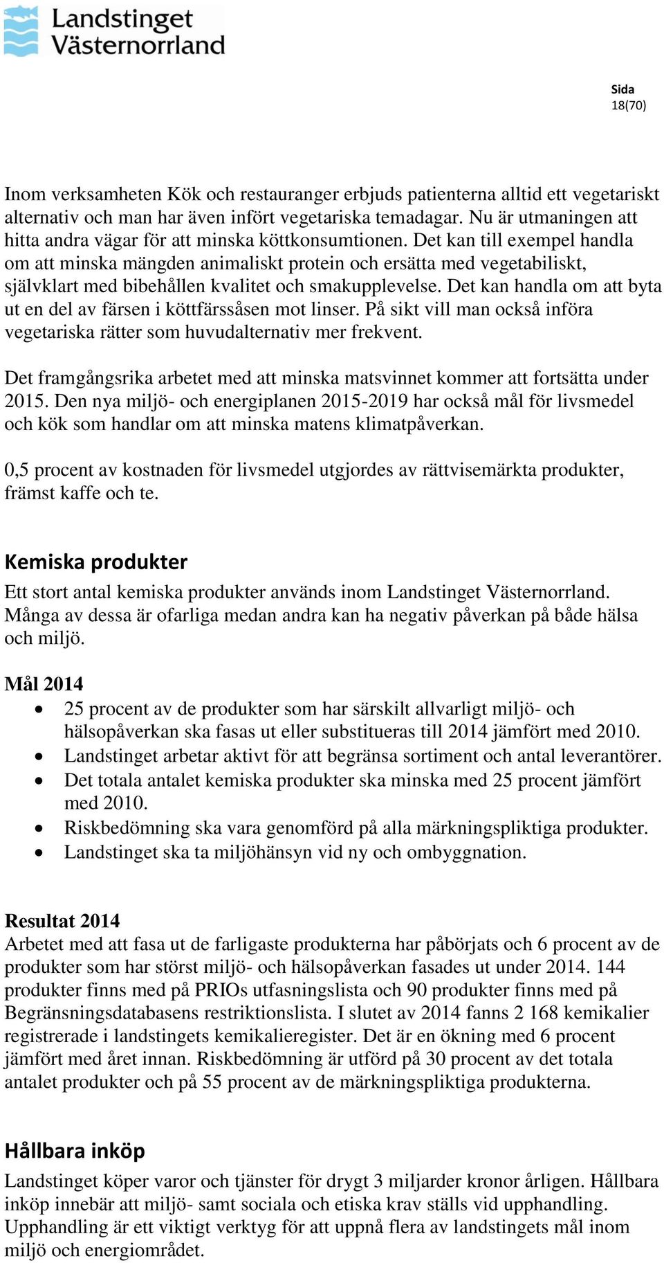 Det kan till exempel handla om att minska mängden animaliskt protein och ersätta med vegetabiliskt, självklart med bibehållen kvalitet och smakupplevelse.