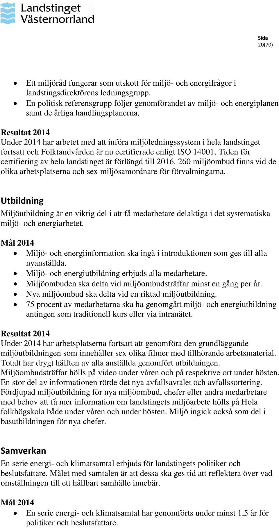 Resultat 214 Under 214 har arbetet med att införa miljöledningssystem i hela landstinget fortsatt och Folktandvården är nu certifierade enligt ISO 141.