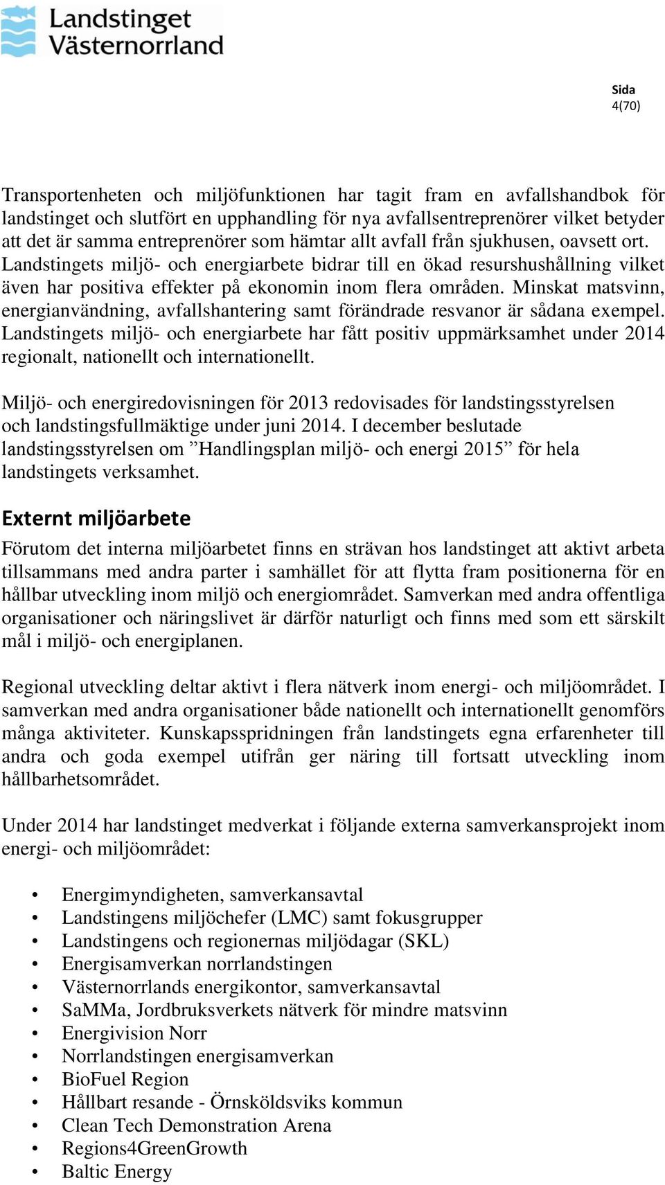 Minskat matsvinn, energianvändning, avfallshantering samt förändrade resvanor är sådana exempel.