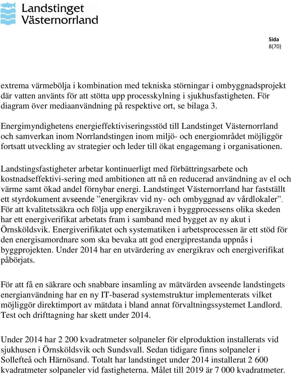 Energimyndighetens energieffektiviseringsstöd till Landstinget Västernorrland och samverkan inom Norrlandstingen inom miljö- och energiområdet möjliggör fortsatt utveckling av strategier och leder