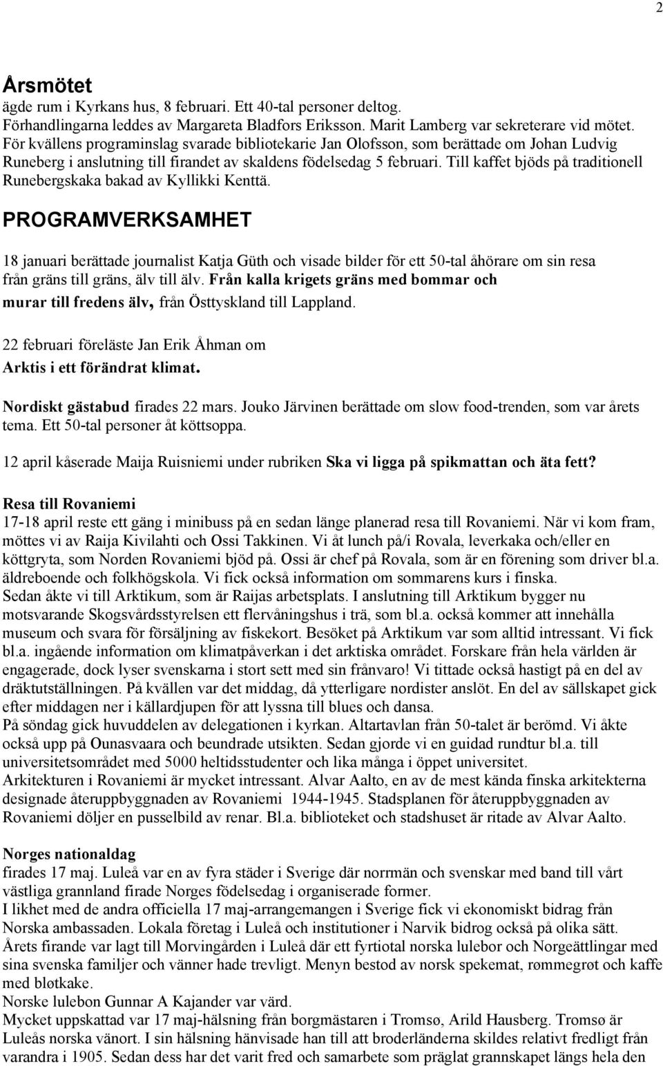 Till kaffet bjöds på traditionell Runebergskaka bakad av Kyllikki Kenttä.