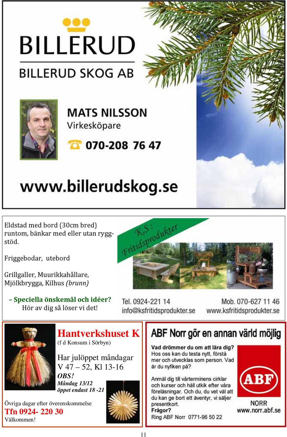 önskemål och idéer? Hör av dig så löser vi det!