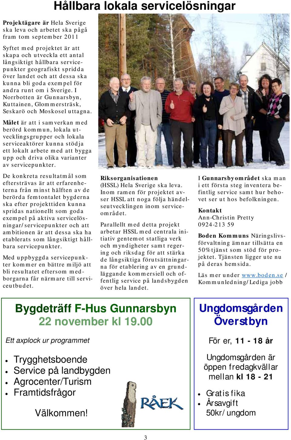 Målet är att i samverkan med berörd kommun, lokala utvecklingsgrupper och lokala serviceaktörer kunna stödja ett lokalt arbete med att bygga upp och driva olika varianter av servicepunkter.