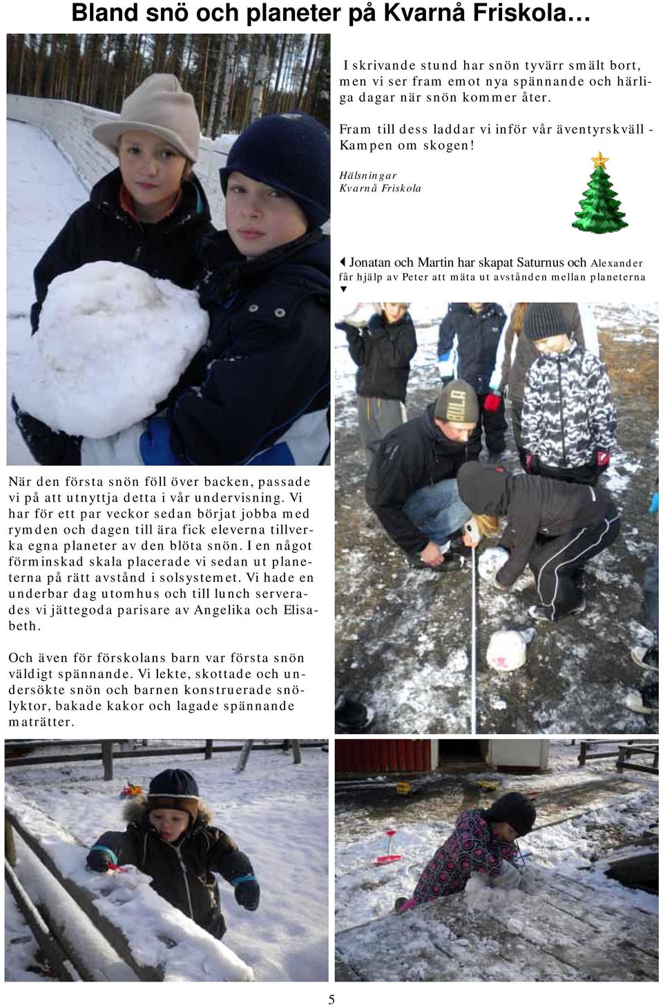 Hälsningar Kvarnå Friskola Jonatan och Martin har skapat Saturnus och Alexander får hjälp av Peter att mäta ut avstånden mellan planeterna När den första snön föll över backen, passade vi på att