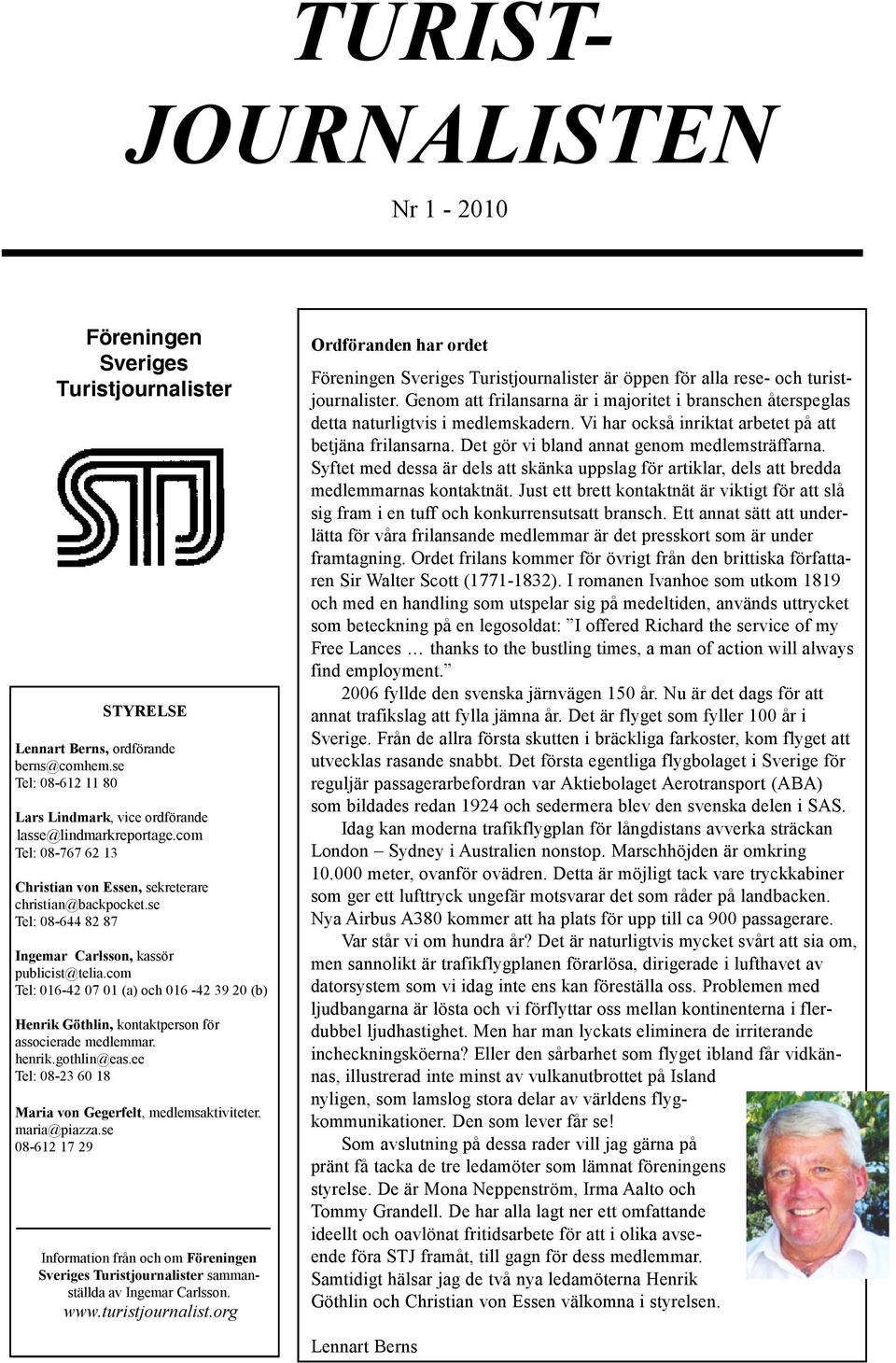 se Tel: 08-644 82 87 Ingemar Carlsson, kassör publicist@telia.com Tel: 016-42 07 01 (a) och 016-42 39 20 (b) Henrik Göthlin, kontaktperson för associerade medlemmar. henrik.gothlin@eas.