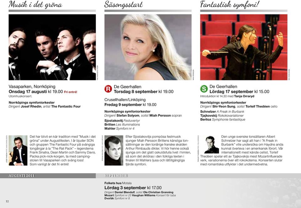 00 Dirigent Stefan Solyom, solist Miah Persson sopran Sjostakovitj Festuvertyr Britten Les Illuminations Mahler Symfoni nr 4 Lördag 17 september kl 15.00 Introduktion kl 14.