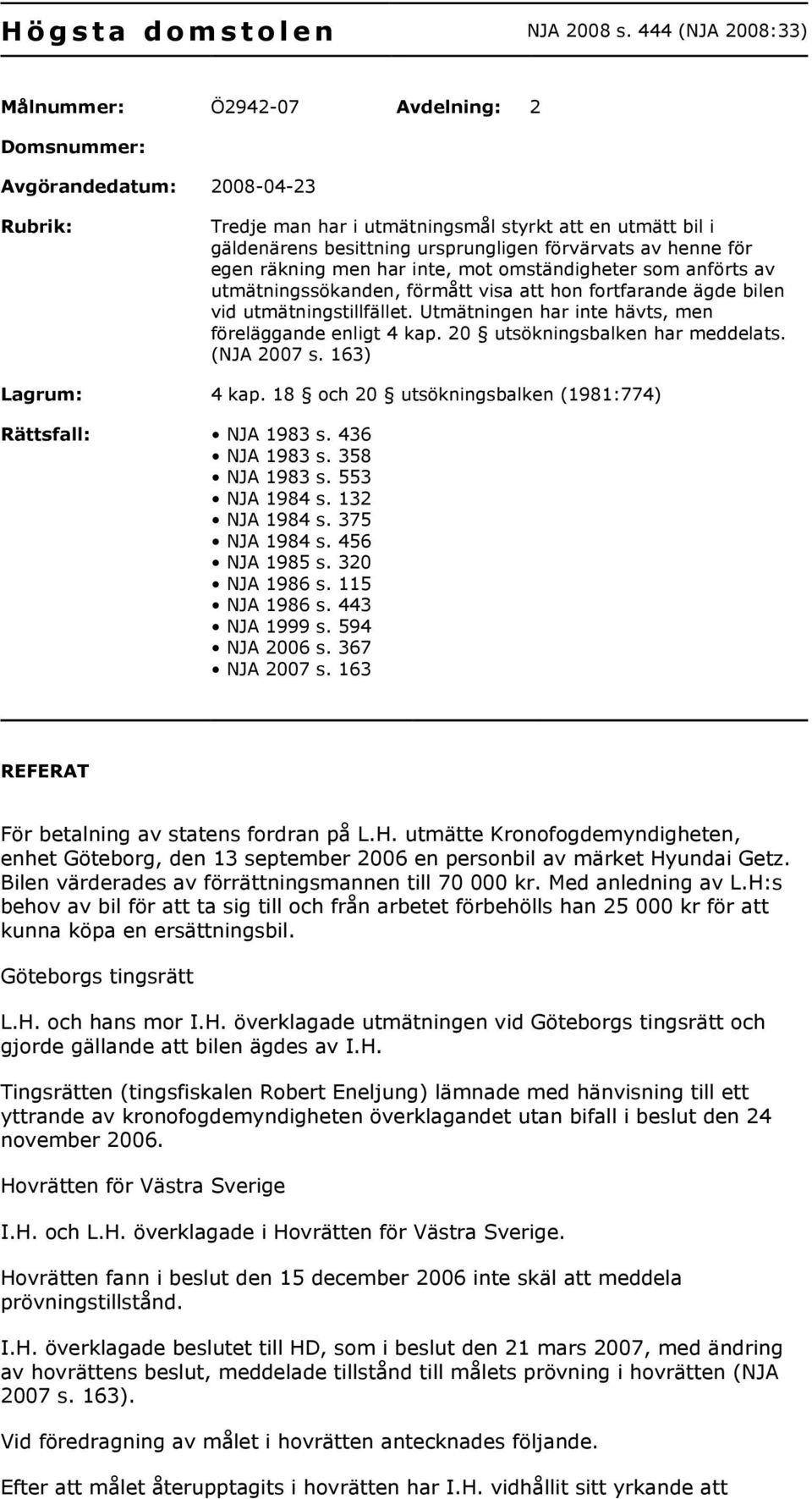 förvärvats av henne för egen räkning men har inte, mot omständigheter som anförts av utmätningssökanden, förmått visa att hon fortfarande ägde bilen vid utmätningstillfället.