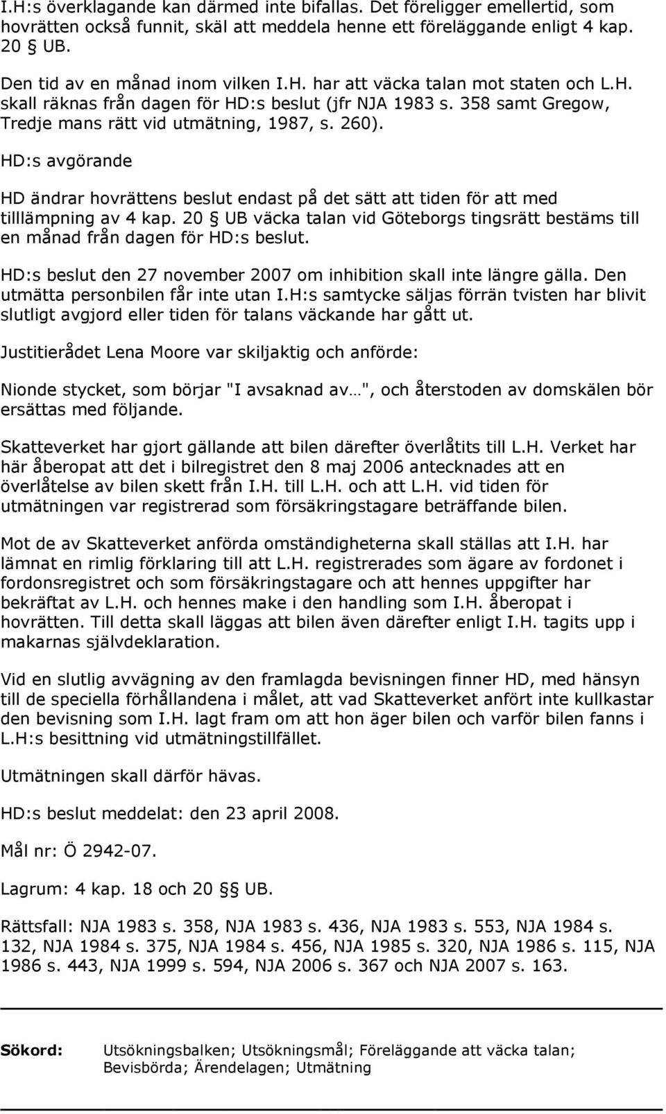 HD:s avgörande HD ändrar hovrättens beslut endast på det sätt att tiden för att med tilllämpning av 4 kap. 20 UB väcka talan vid Göteborgs tingsrätt bestäms till en månad från dagen för HD:s beslut.