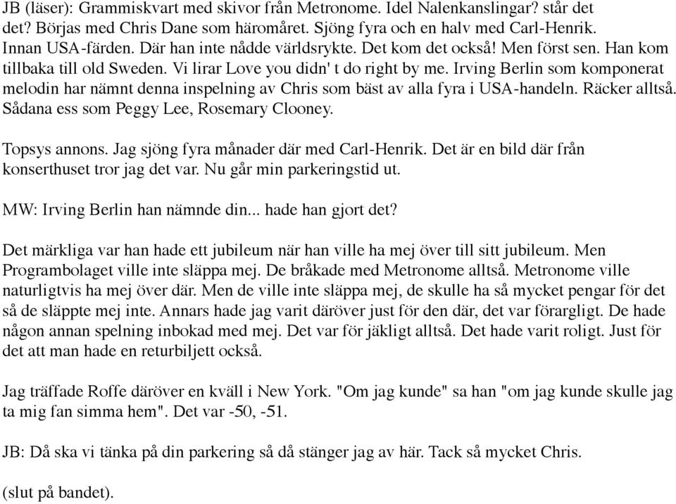 Irving Berlin som komponerat melodin har nämnt denna inspelning av Chris som bäst av alla fyra i USA-handeln. Räcker alltså. Sådana ess som Peggy Lee, Rosemary Clooney. Topsys annons.