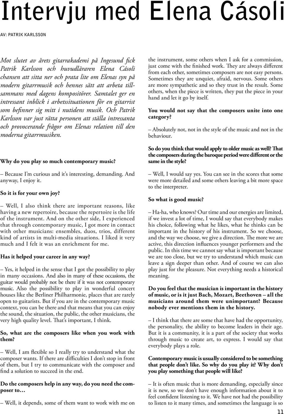 Och Patrik Karlsson var just rätta personen att ställa intressanta och provocerande frågor om Elenas relation till den moderna gitarrmusiken. Why do you play so much contemporary music?