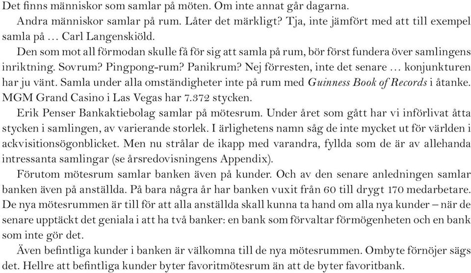 Samla under alla omständigheter inte på rum med Guinness Book of Records i åtanke. MGM Grand Casino i Las Vegas har 7.372 stycken. Erik Penser Bankaktiebolag samlar på mötesrum.