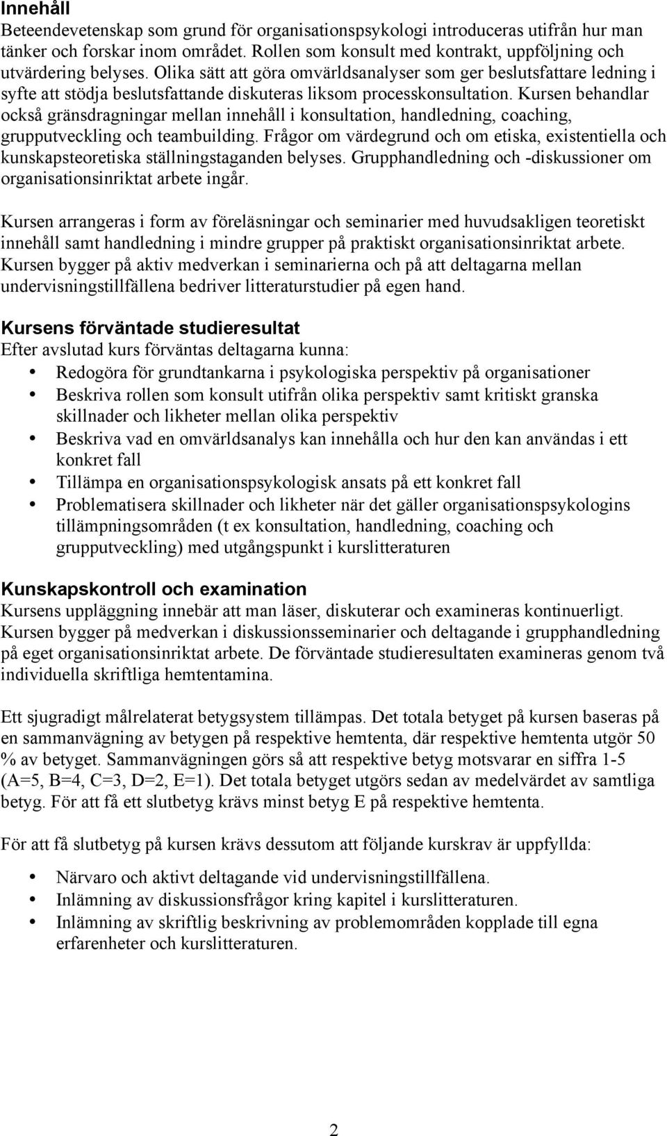 Kursen behandlar också gränsdragningar mellan innehåll i konsultation, handledning, coaching, grupputveckling och teambuilding.