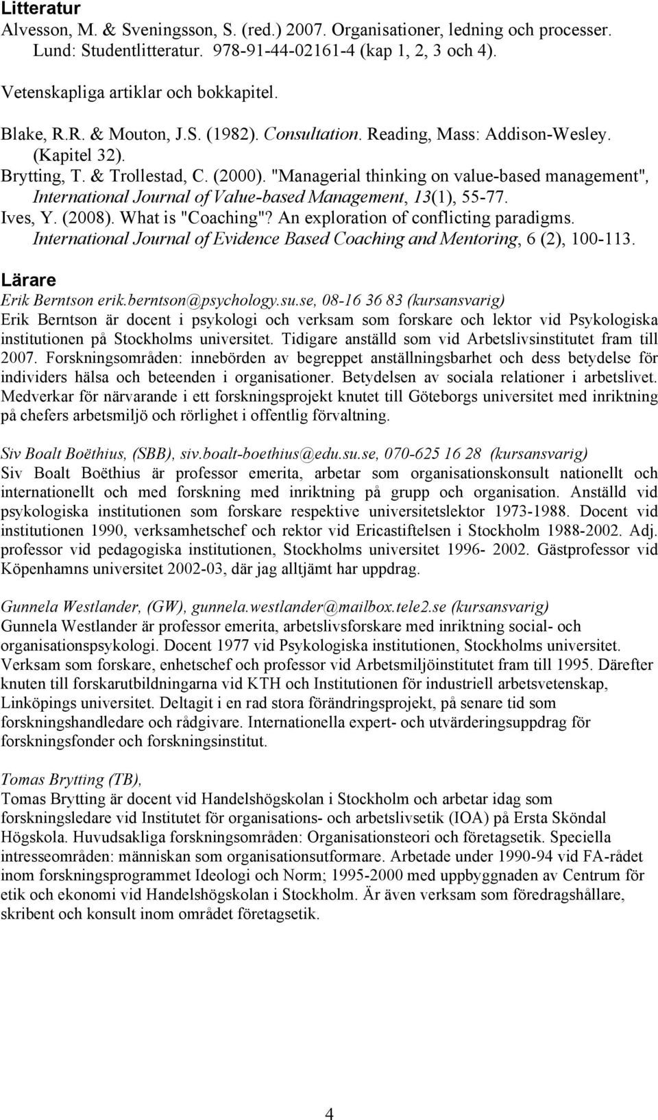 "Managerial thinking on value-based management", International Journal of Value-based Management, 13(1), 55-77. Ives, Y. (2008). What is "Coaching"? An exploration of conflicting paradigms.