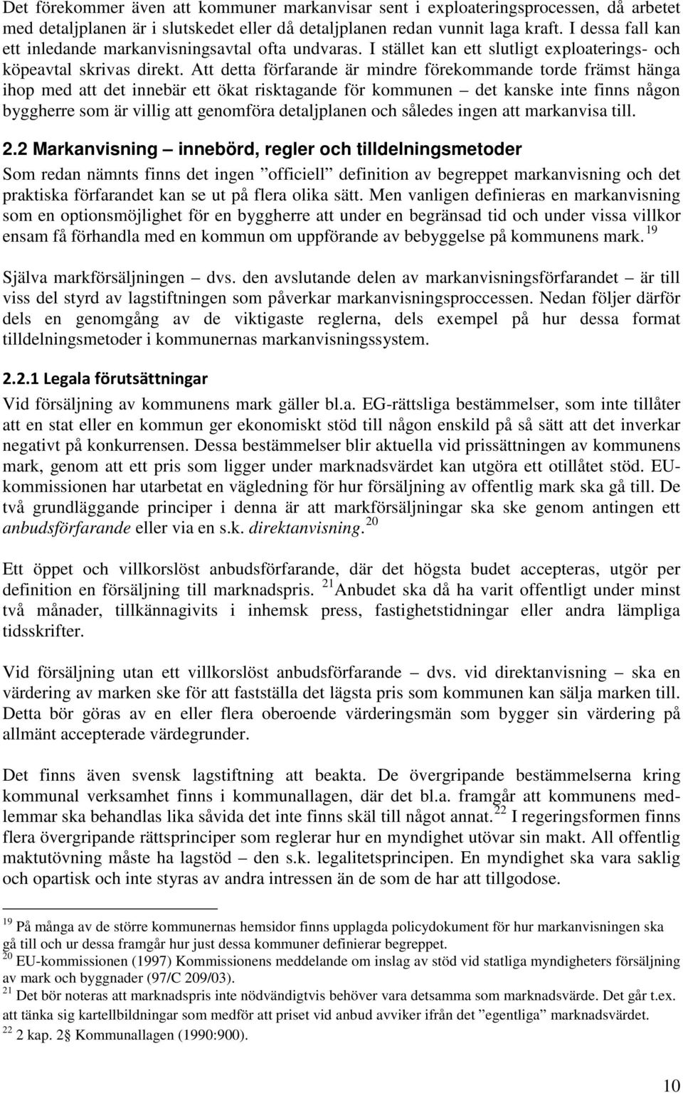 Att detta förfarande är mindre förekommande torde främst hänga ihop med att det innebär ett ökat risktagande för kommunen det kanske inte finns någon byggherre som är villig att genomföra