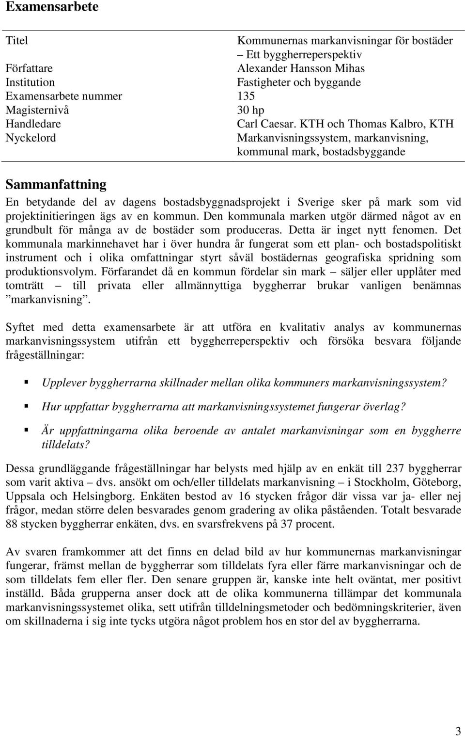 KTH och Thomas Kalbro, KTH Nyckelord Markanvisningssystem, markanvisning, kommunal mark, bostadsbyggande Sammanfattning En betydande del av dagens bostadsbyggnadsprojekt i Sverige sker på mark som