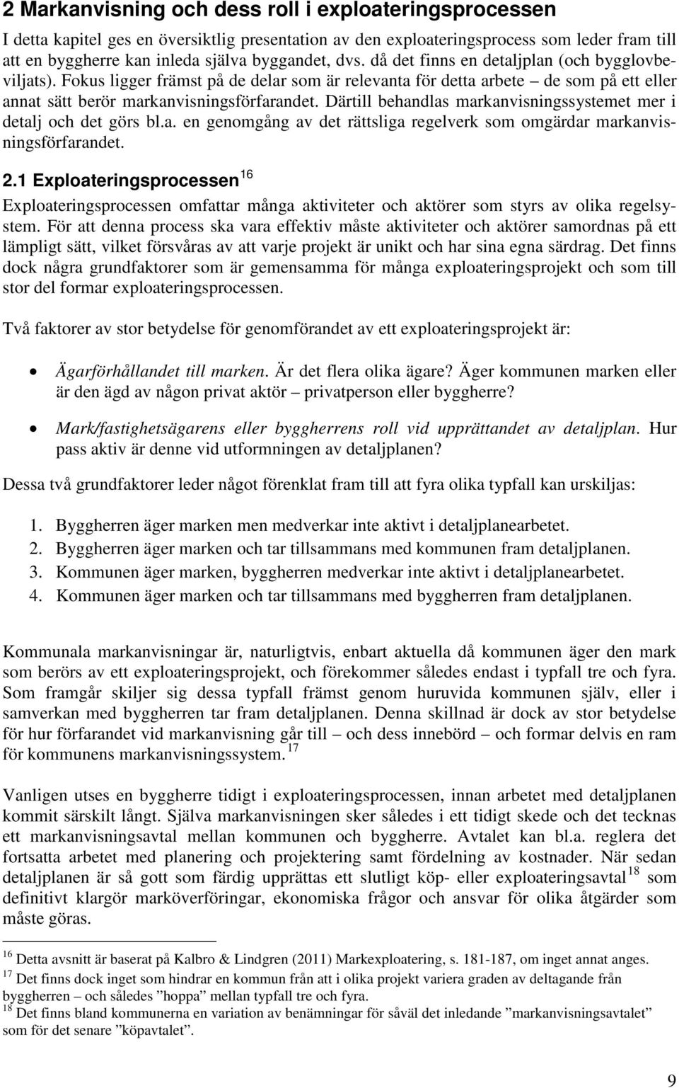 Därtill behandlas markanvisningssystemet mer i detalj och det görs bl.a. en genomgång av det rättsliga regelverk som omgärdar markanvisningsförfarandet. 2.