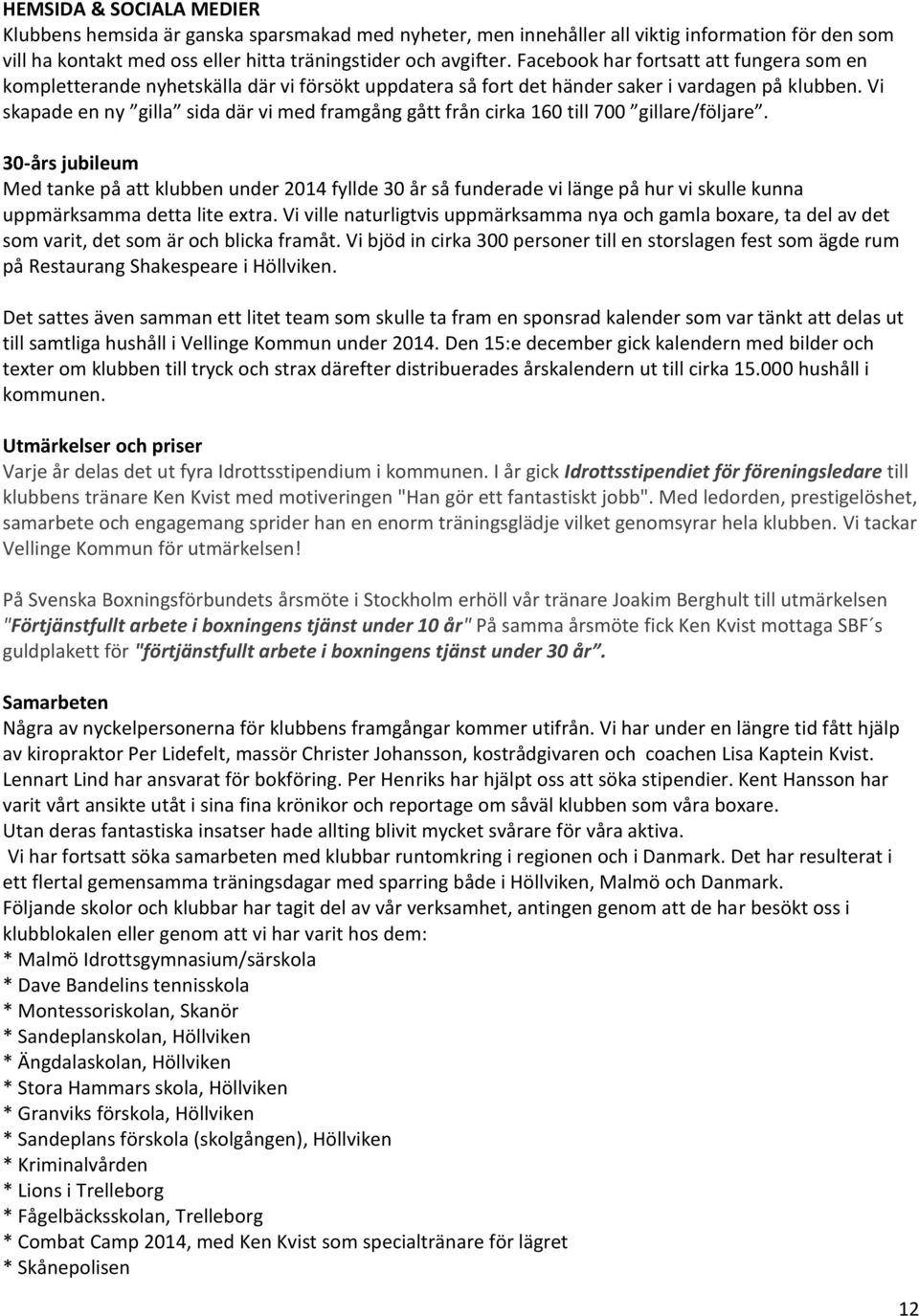 Vi skapade en ny gilla sida där vi med framgång gått från cirka 160 till 700 gillare/följare.