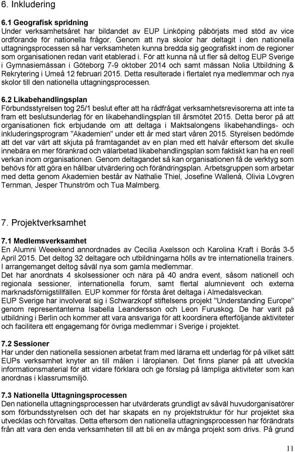 För att kunna nå ut fler så deltog EUP Sverige i Gymnasiemässan i Göteborg 7-9 oktober 2014 och samt mässan Nolia Utbildning & Rekrytering i Umeå 12 februari 2015.