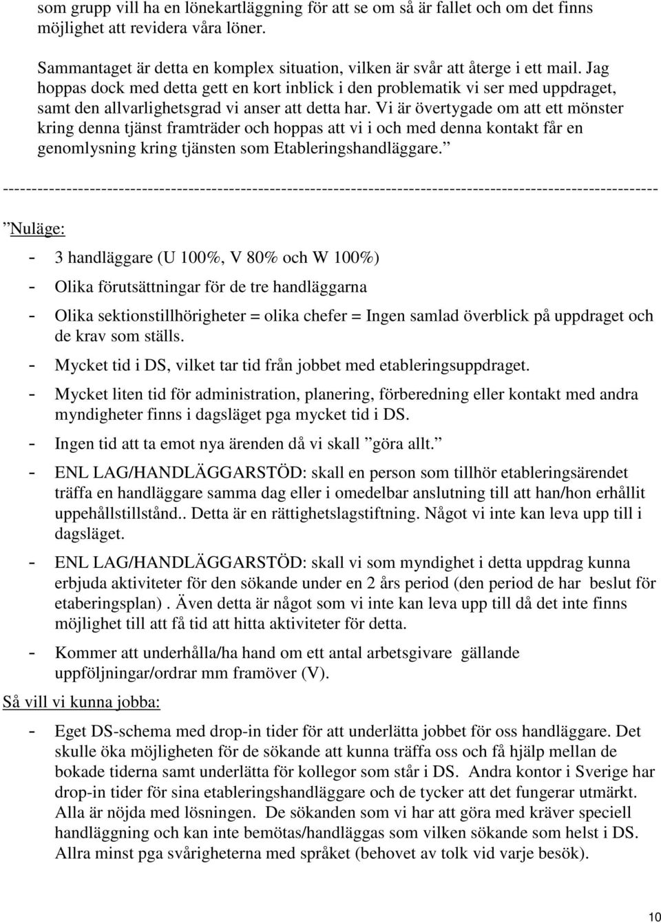 Vi är övertygade om att ett mönster kring denna tjänst framträder och hoppas att vi i och med denna kontakt får en genomlysning kring tjänsten som Etableringshandläggare.