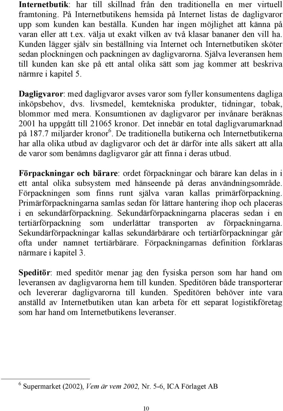 Kunden lägger själv sin beställning via Internet och Internetbutiken sköter sedan plockningen och packningen av dagligvarorna.