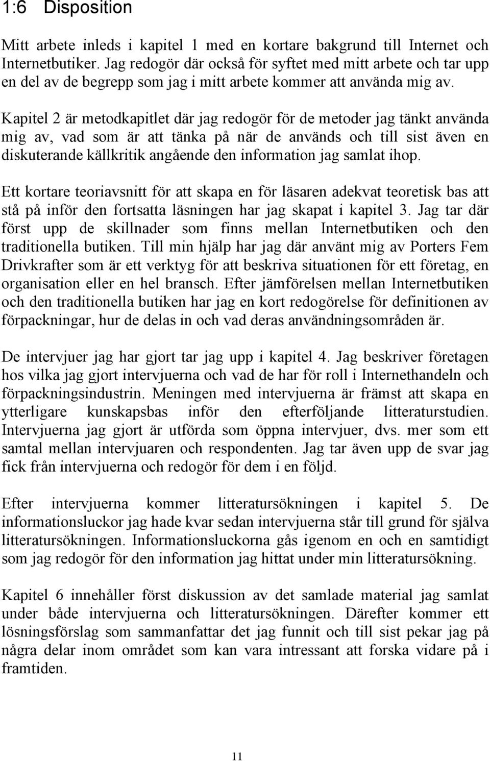 Kapitel 2 är metodkapitlet där jag redogör för de metoder jag tänkt använda mig av, vad som är att tänka på när de används och till sist även en diskuterande källkritik angående den information jag