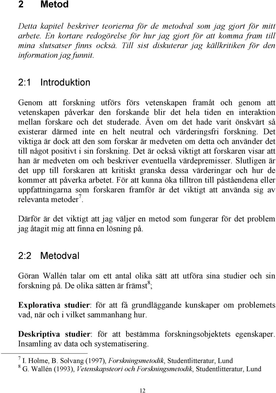 2:1 Introduktion Genom att forskning utförs förs vetenskapen framåt och genom att vetenskapen påverkar den forskande blir det hela tiden en interaktion mellan forskare och det studerade.