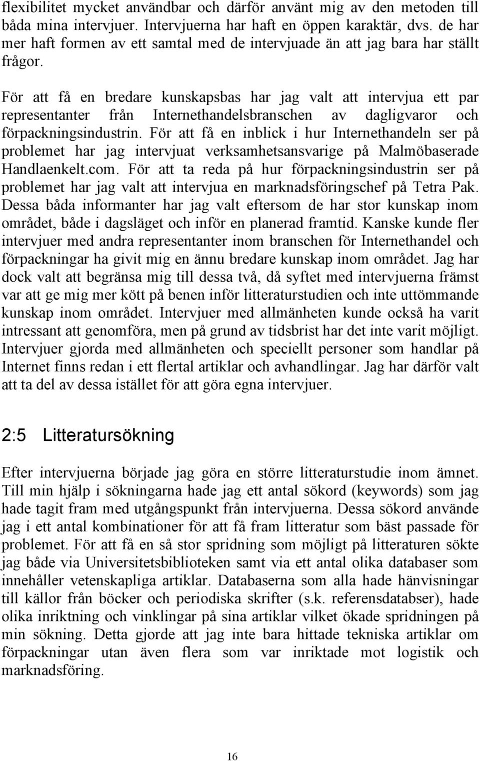 För att få en bredare kunskapsbas har jag valt att intervjua ett par representanter från Internethandelsbranschen av dagligvaror och förpackningsindustrin.