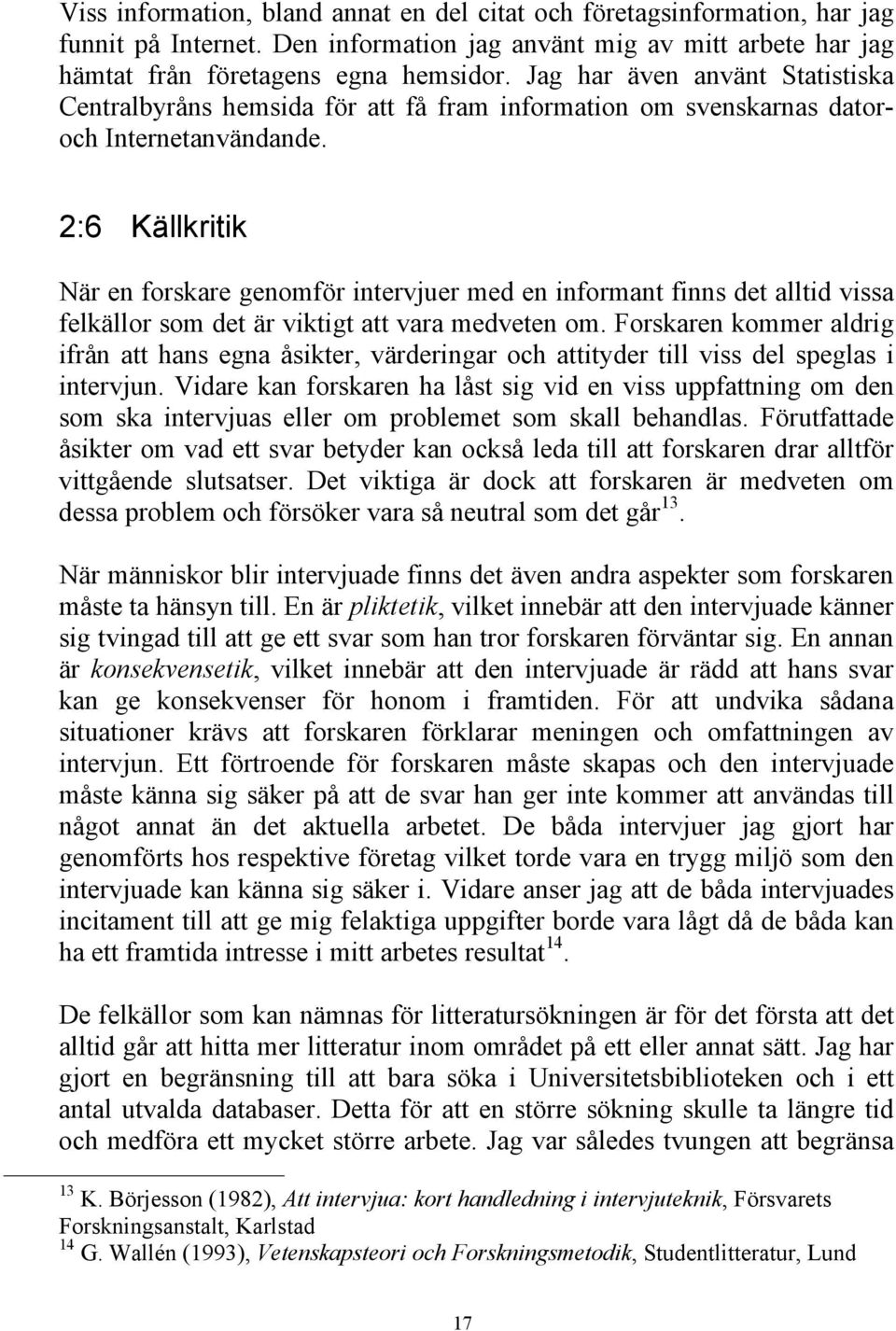 2:6 Källkritik När en forskare genomför intervjuer med en informant finns det alltid vissa felkällor som det är viktigt att vara medveten om.