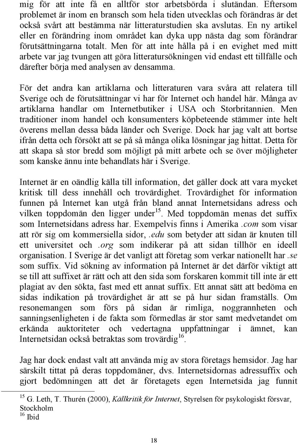 En ny artikel eller en förändring inom området kan dyka upp nästa dag som förändrar förutsättningarna totalt.