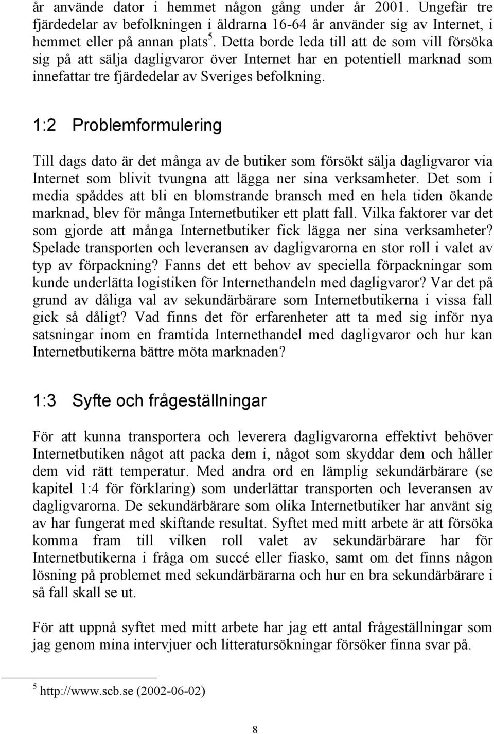 1:2 Problemformulering Till dags dato är det många av de butiker som försökt sälja dagligvaror via Internet som blivit tvungna att lägga ner sina verksamheter.