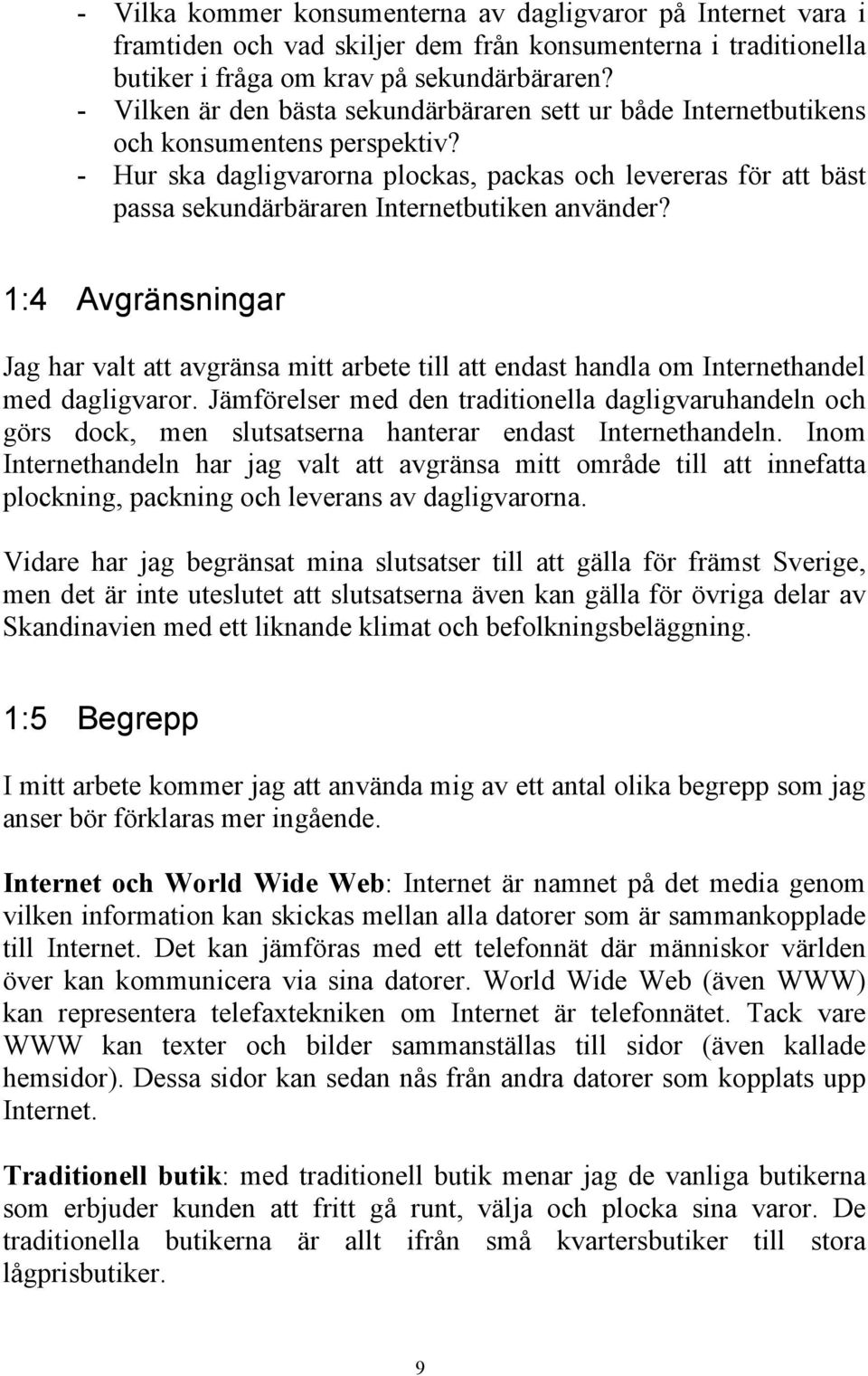 - Hur ska dagligvarorna plockas, packas och levereras för att bäst passa sekundärbäraren Internetbutiken använder?