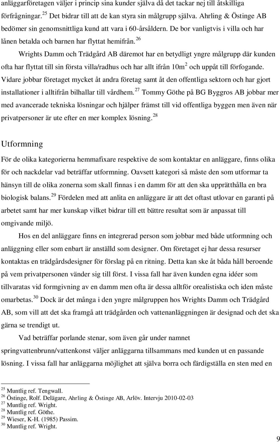 26 Wrights Damm och Trädgård AB däremot har en betydligt yngre målgrupp där kunden ofta har flyttat till sin första villa/radhus och har allt ifrån 10m 2 och uppåt till förfogande.