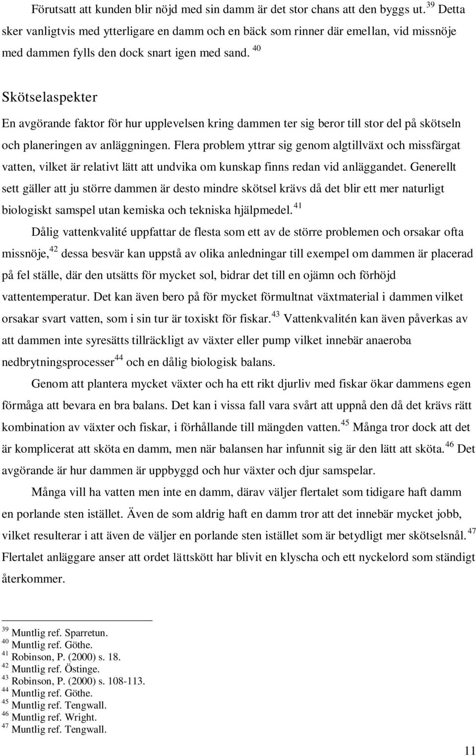 40 Skötselaspekter En avgörande faktor för hur upplevelsen kring dammen ter sig beror till stor del på skötseln och planeringen av anläggningen.