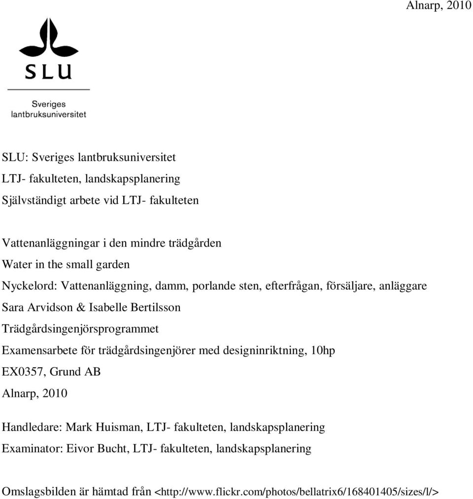 Trädgårdsingenjörsprogrammet Examensarbete för trädgårdsingenjörer med designinriktning, 10hp EX0357, Grund AB Alnarp, 2010 Handledare: Mark Huisman, LTJ-